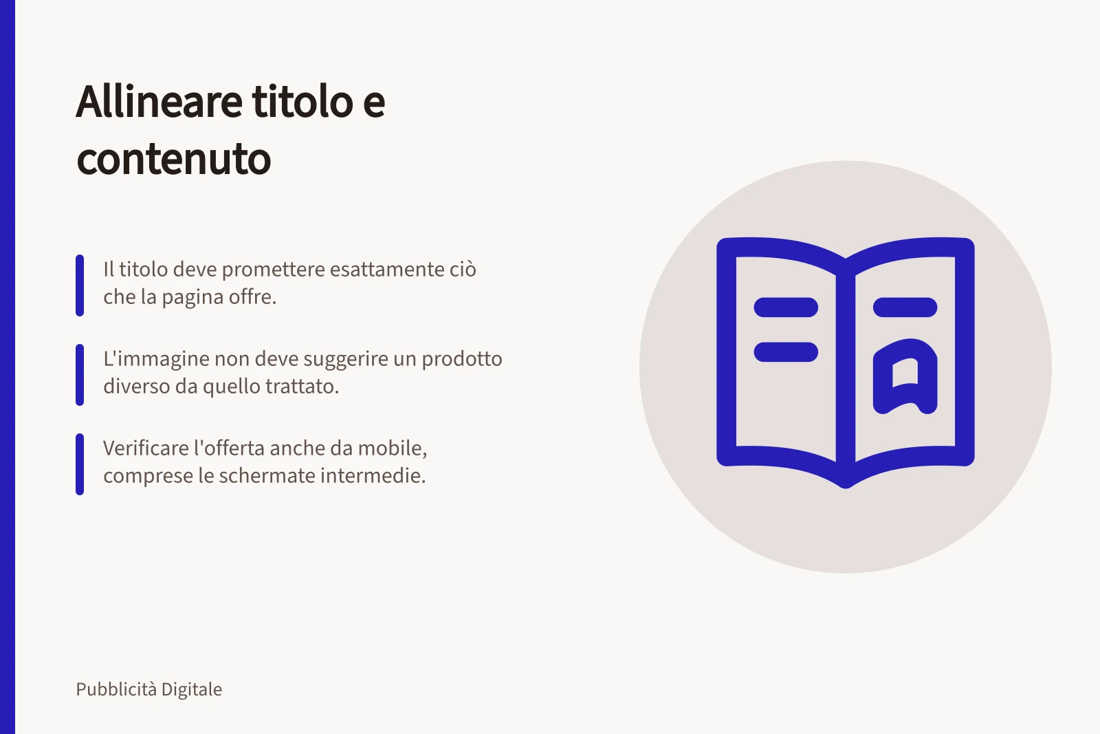 Allineare titolo e contenuto: Il titolo deve promettere esattamente ciò che la pagina offre.; L'immagine non deve suggerire un prodotto diverso da quello trattato.; Verificare l'offerta anche da mobile, comprese le schermate intermedie.