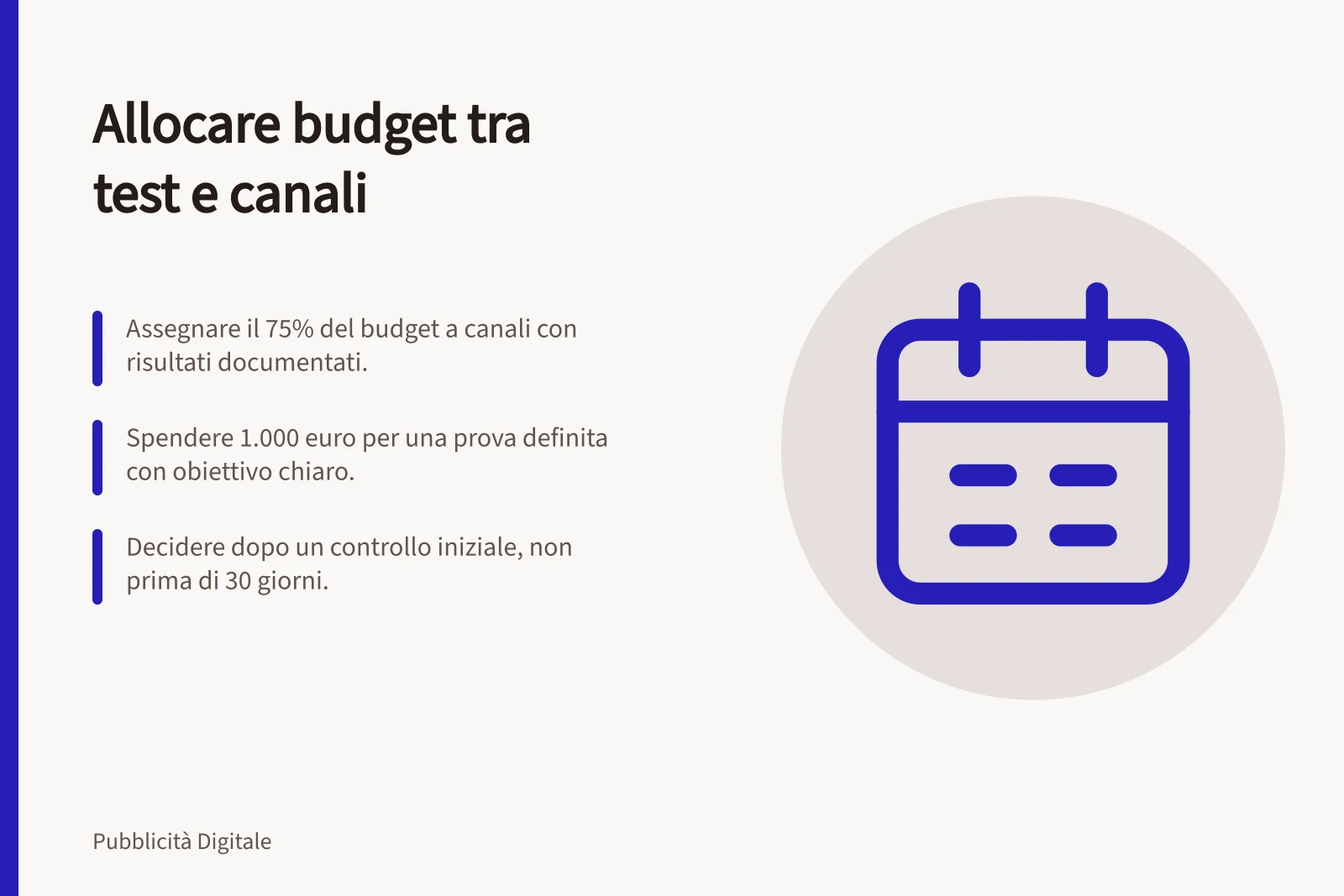 Allocare budget tra test e canali: Assegnare il 75% del budget a canali con risultati documentati.; Spendere 1.000 euro per una prova definita con obiettivo chiaro.; Decidere dopo un controllo iniziale, non prima di 30 giorni.