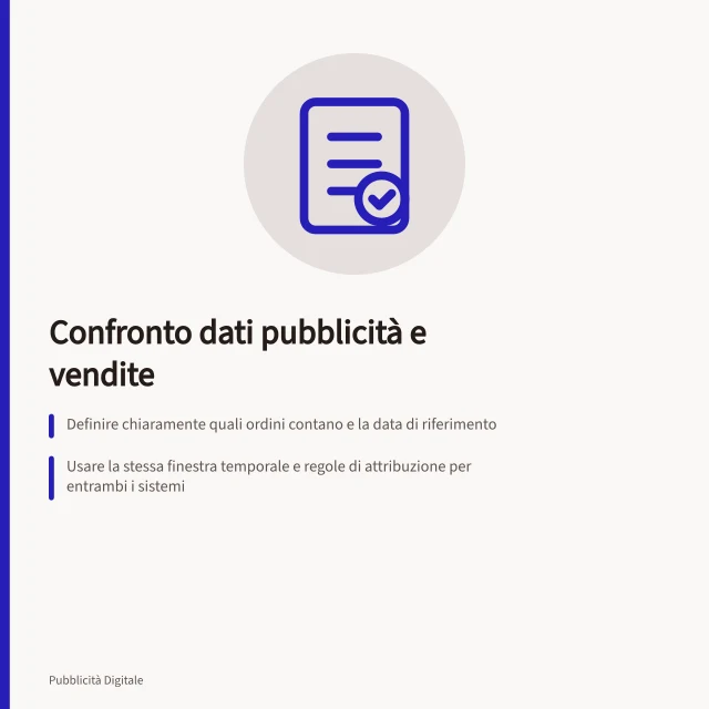 Confronto dati pubblicità e vendite: Definire chiaramente quali ordini contano e la data di riferimento; Usare la stessa finestra temporale e regole di attribuzione per entrambi i sistemi; Verificare che le conversioni siano corrispondenti a ordini confermati nel sistema aziendale. Confrontare dati delle piattaforme e vendite confermate