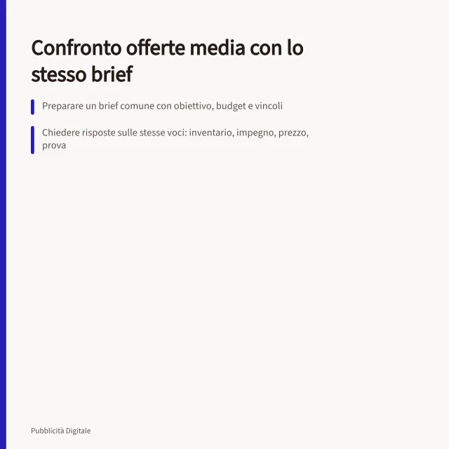 Confronto offerte media con lo stesso brief: Preparare un brief comune con obiettivo, budget e vincoli; Chiedere risposte sulle stesse voci: inventario, impegno, prezzo, prova; Valutare differenze in periodo, formato e condizioni per decidere meglio. Confrontare proposte con lo stesso brief