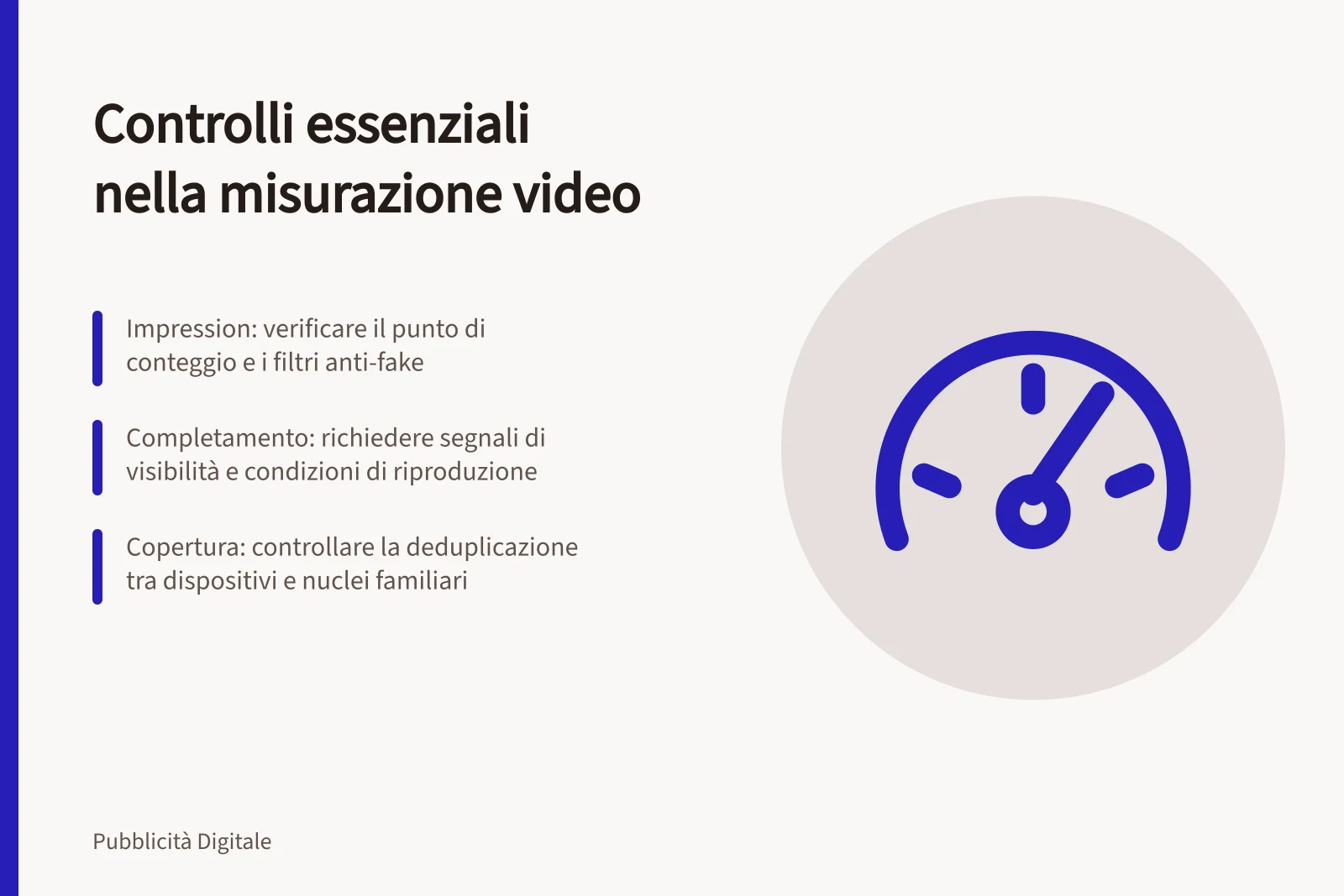 Controlli essenziali nella misurazione video: Impression: verificare il punto di conteggio e i filtri anti-fake; Completamento: richiedere segnali di visibilità e condizioni di riproduzione; Copertura: controllare la deduplicazione tra dispositivi e nuclei familiari