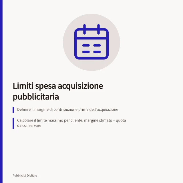 Limiti spesa acquisizione pubblicitaria: Definire il margine di contribuzione prima dell'acquisizione; Calcolare il limite massimo per cliente: margine stimato − quota da conservare; Usare la soglia per contatto solo se disponibile la percentuale di conversione storica. Definire limiti di spesa per acquisizione pubblicitaria