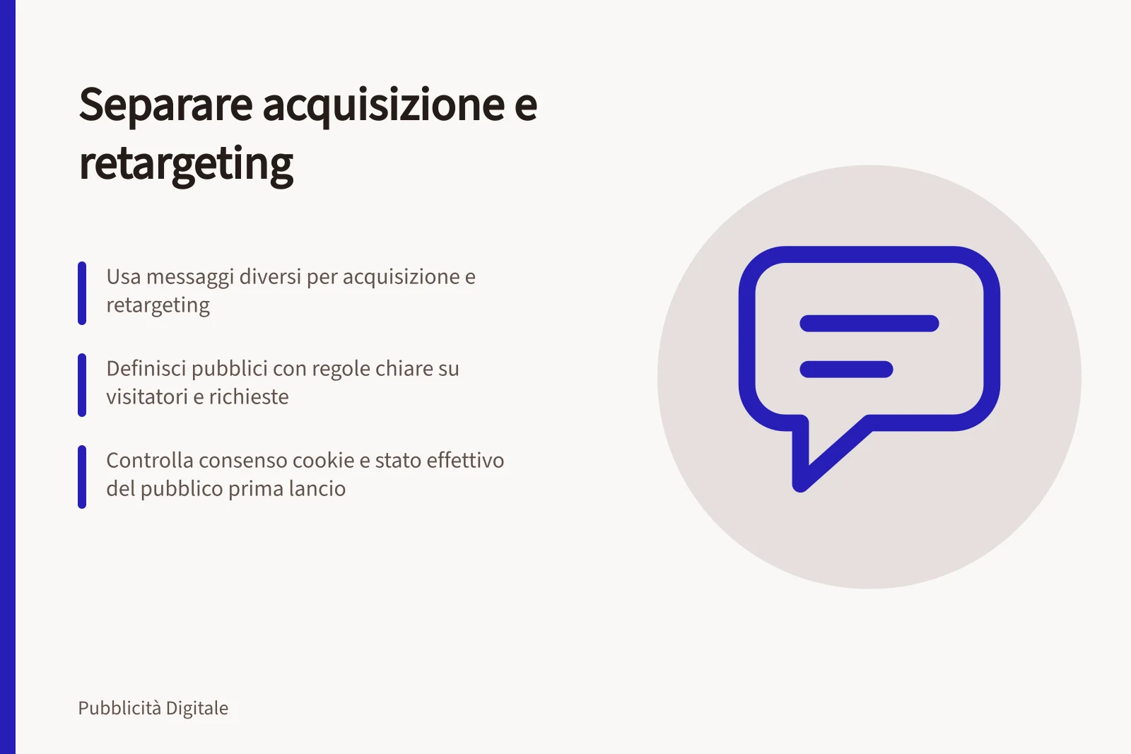 Separare acquisizione e retargeting: Usa messaggi diversi per acquisizione e retargeting; Definisci pubblici con regole chiare su visitatori e richieste; Controlla consenso cookie e stato effettivo del pubblico prima lancio