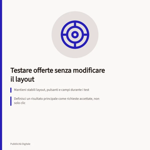 Testare offerte senza modificare il layout: Mantieni stabili layout, pulsanti e campi durante i test; Definisci un risultato principale come richieste accettate, non solo clic; Usa Google Ads Esperimenti per assegnare traffico in modo coerente. Testare un'offerta senza cambiare tutto il layout